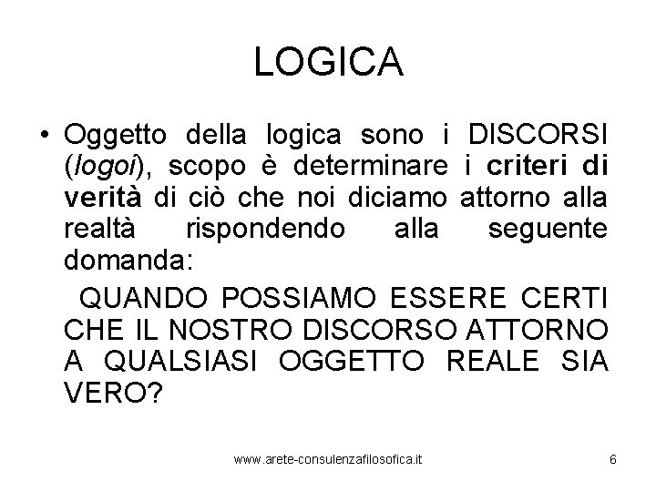 LOGICA • Oggetto della logica sono i DISCORSI (logoi), scopo è determinare i criteri