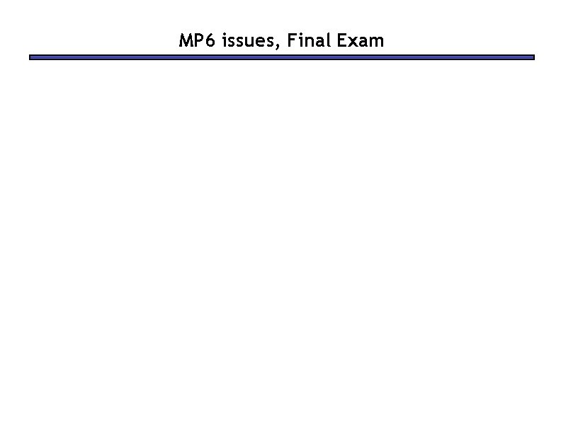 MP 6 issues, Final Exam 