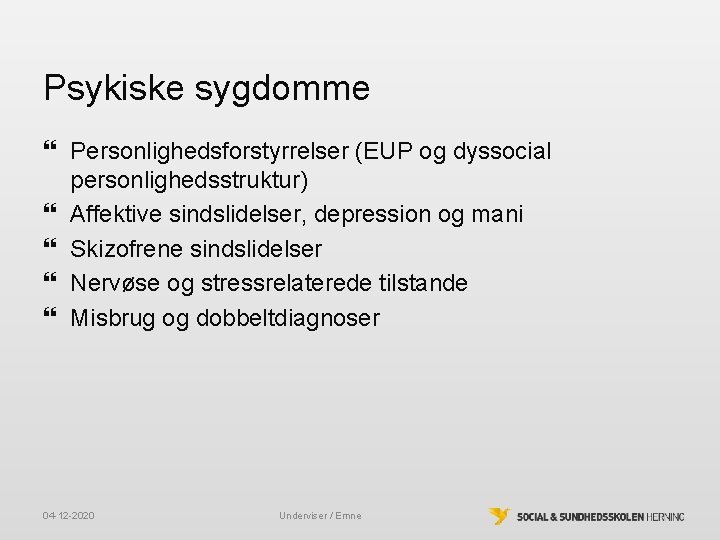 Psykiske sygdomme Personlighedsforstyrrelser (EUP og dyssocial personlighedsstruktur) Affektive sindslidelser, depression og mani Skizofrene sindslidelser Psykiske sygdomme Personlighedsforstyrrelser (EUP og dyssocial personlighedsstruktur) Affektive sindslidelser, depression og mani Skizofrene sindslidelser