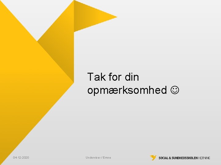 Tak for din opmærksomhed 04 -12 -2020 Underviser / Emne Tak for din opmærksomhed 04 -12 -2020 Underviser / Emne