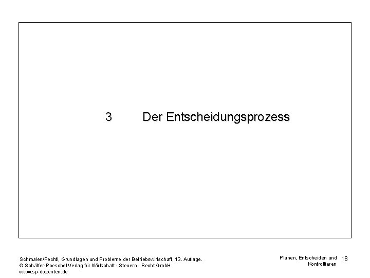 3 Der Entscheidungsprozess Schmalen/Pechtl, Grundlagen und Probleme der Betriebswirtschaft, 13. Auflage. © Schäffer-Poeschel Verlag