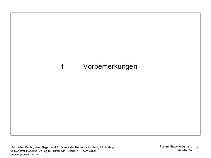 1 Vorbemerkungen Schmalen/Pechtl, Grundlagen und Probleme der Betriebswirtschaft, 13. Auflage. © Schäffer-Poeschel Verlag für