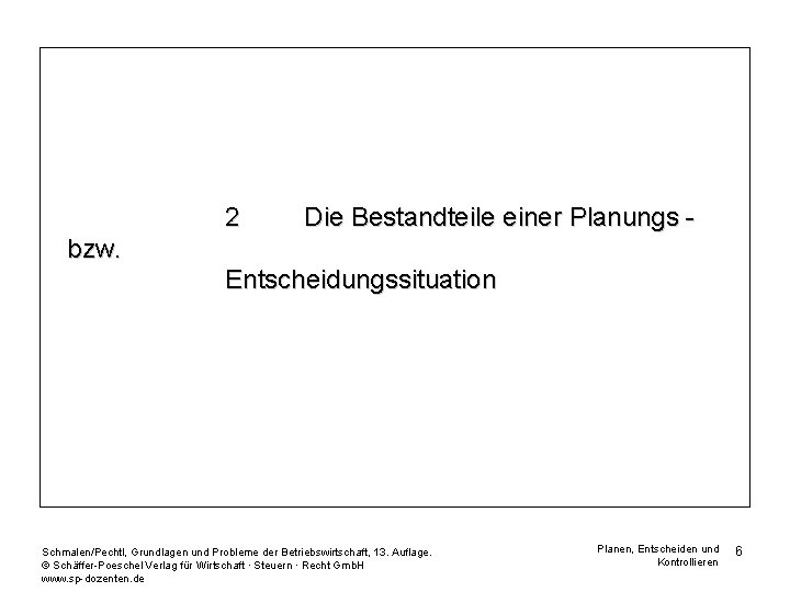 2 Die Bestandteile einer Planungs - bzw. Entscheidungssituation Schmalen/Pechtl, Grundlagen und Probleme der Betriebswirtschaft,