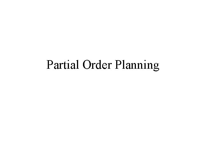 Partial Order Planning 