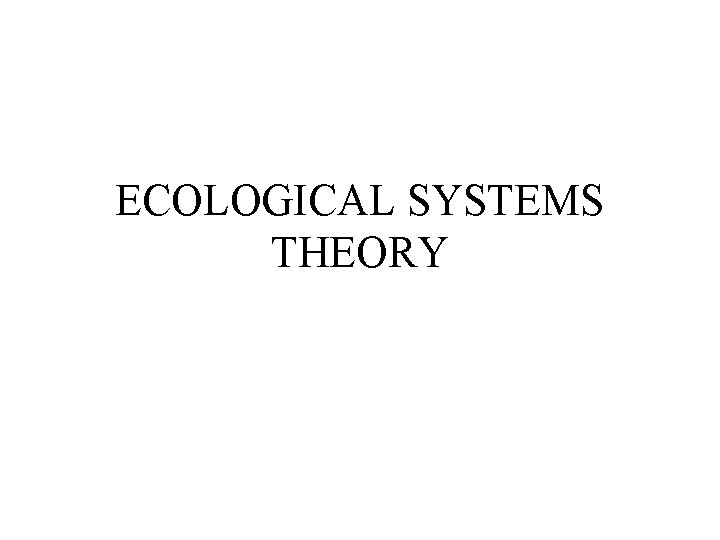 ECOLOGICAL SYSTEMS THEORY 