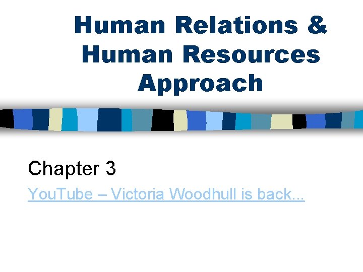 Human Relations & Human Resources Approach Chapter 3 You. Tube – Victoria Woodhull is