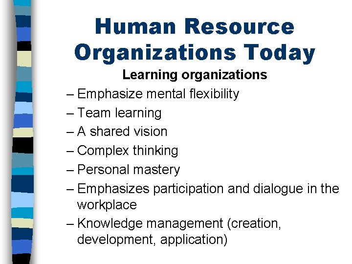 Human Resource Organizations Today Learning organizations – Emphasize mental flexibility – Team learning –