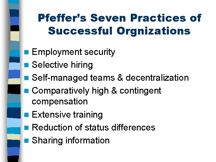 Pfeffer’s Seven Practices of Successful Orgnizations Employment security n Selective hiring n Self-managed teams