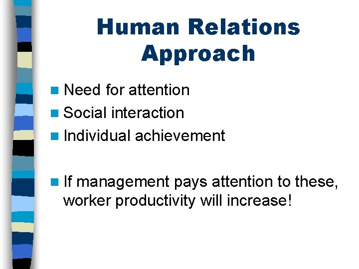 Human Relations Approach n Need for attention n Social interaction n Individual achievement n