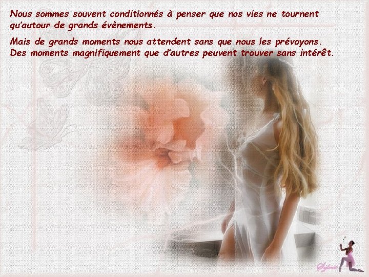 Nous sommes souvent conditionnés à penser que nos vies ne tournent qu’autour de grands