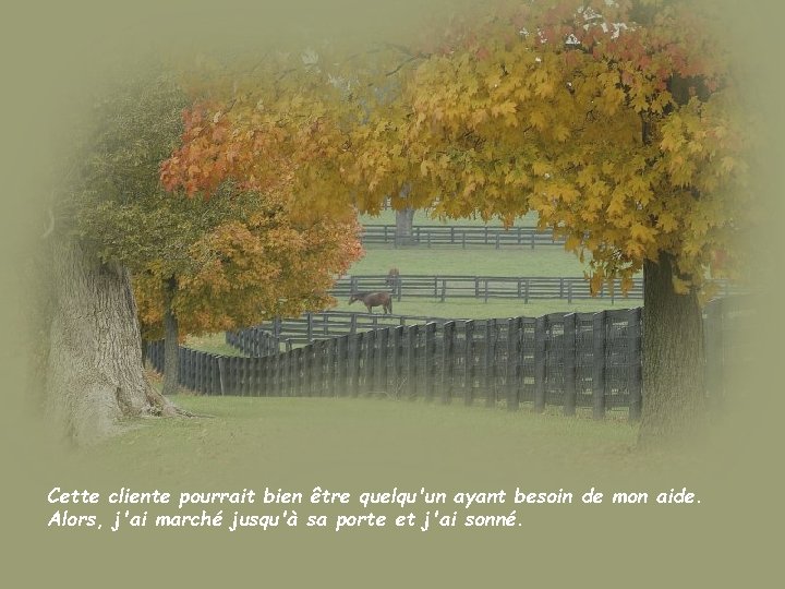 Cette cliente pourrait bien être quelqu'un ayant besoin de mon aide. Alors, j'ai marché