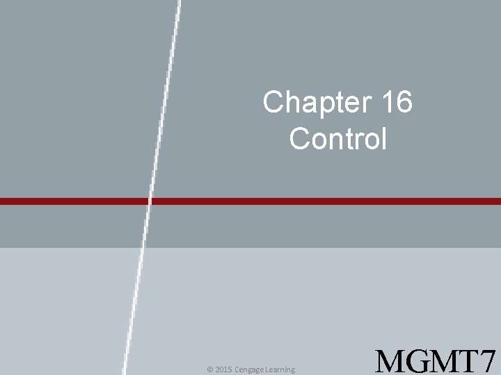 Chapter 16 Control © 2015 Cengage Learning MGMT 7 