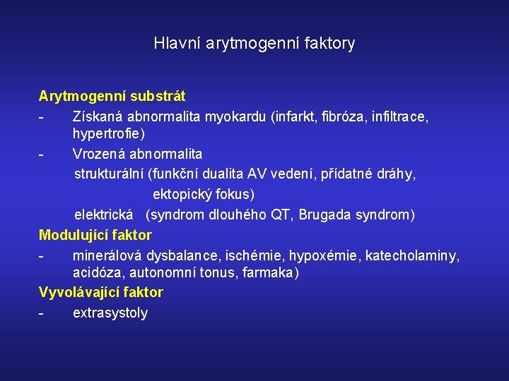 Hlavní arytmogenní faktory Arytmogenní substrát Získaná abnormalita myokardu (infarkt, fibróza, infiltrace, hypertrofie) Vrozená abnormalita
