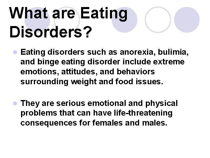 What are Eating Disorders? l Eating disorders such as anorexia, bulimia, and binge eating