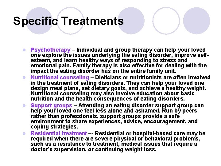Specific Treatments Psychotherapy – Individual and group therapy can help your loved one explore Specific Treatments Psychotherapy – Individual and group therapy can help your loved one explore