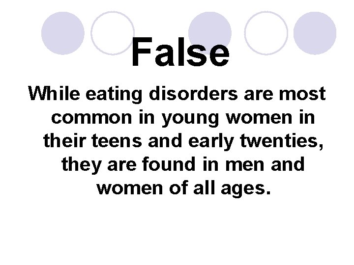 False While eating disorders are most common in young women in their teens and