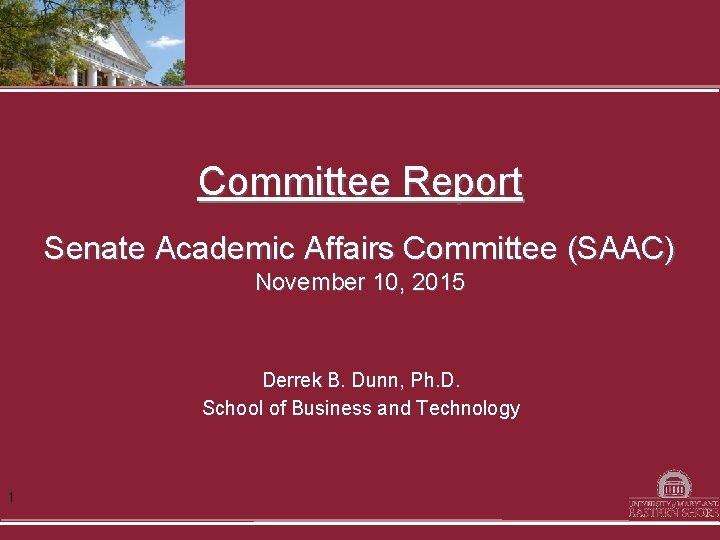 Committee Report Senate Academic Affairs Committee (SAAC) November 10, 2015 Derrek B. Dunn, Ph.