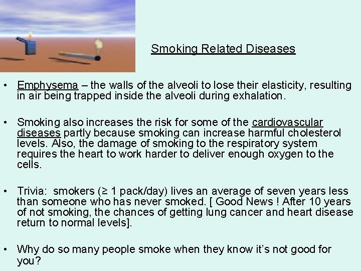 Smoking Related Diseases • Emphysema – the walls of the alveoli to lose their