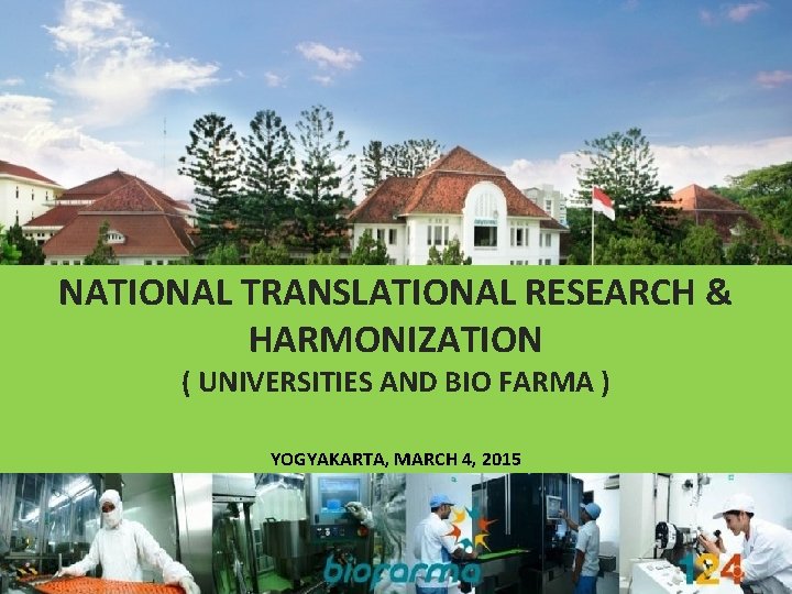 NATIONAL TRANSLATIONAL RESEARCH & HARMONIZATION ( UNIVERSITIES AND BIO FARMA ) YOGYAKARTA, MARCH 4,