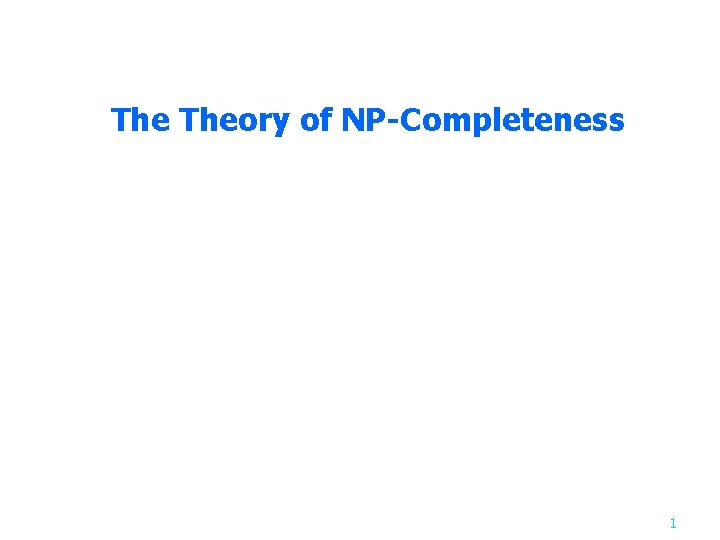 The Theory of NP-Completeness 1 The Theory of NP-Completeness 1