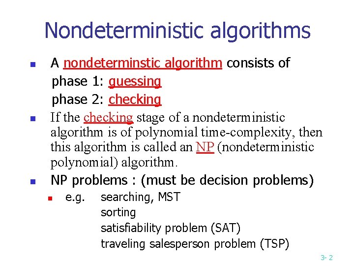 Nondeterministic algorithms n n n A nondeterminstic algorithm consists of phase 1: guessing phase Nondeterministic algorithms n n n A nondeterminstic algorithm consists of phase 1: guessing phase