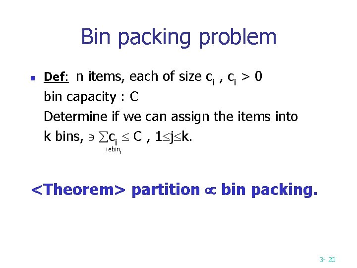 Bin packing problem n Def: n items, each of size ci , ci > Bin packing problem n Def: n items, each of size ci , ci >