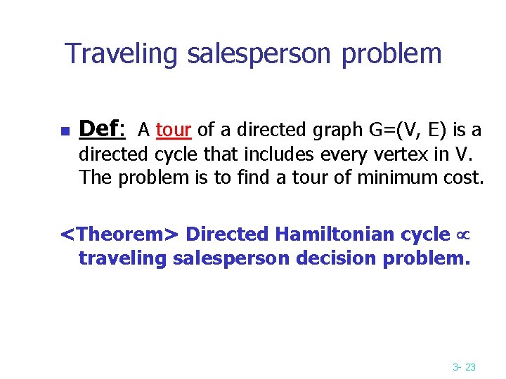 Traveling salesperson problem n Def: A tour of a directed graph G=(V, E) is Traveling salesperson problem n Def: A tour of a directed graph G=(V, E) is