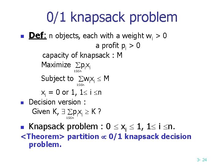 0/1 knapsack problem n Def: n objects, each with a weight wi > 0 0/1 knapsack problem n Def: n objects, each with a weight wi > 0