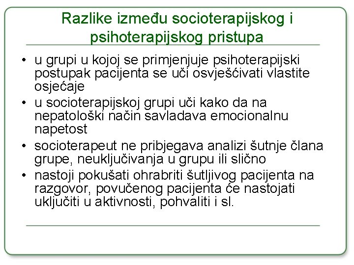 Razlike između socioterapijskog i psihoterapijskog pristupa • u grupi u kojoj se primjenjuje psihoterapijski