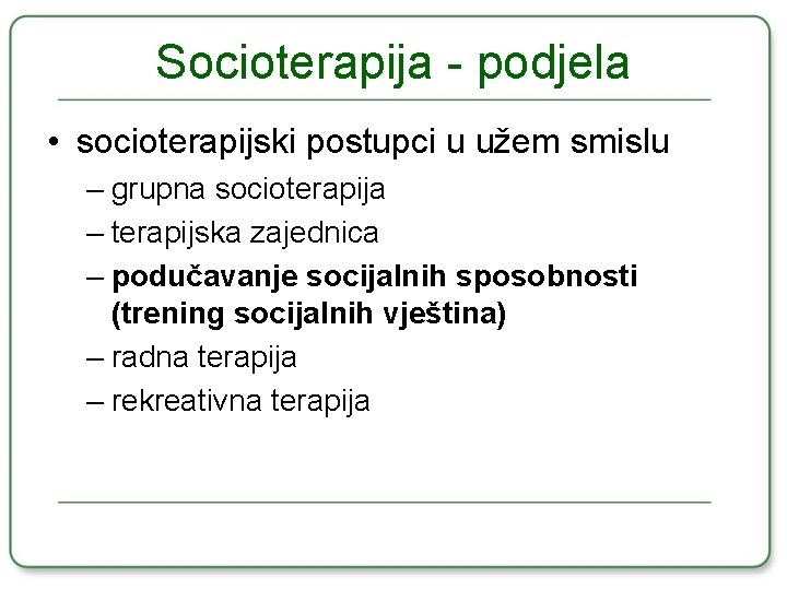 Socioterapija - podjela • socioterapijski postupci u užem smislu – grupna socioterapija – terapijska