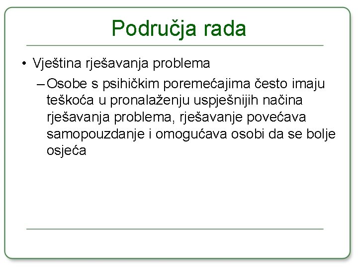 Područja rada • Vještina rješavanja problema – Osobe s psihičkim poremećajima često imaju teškoća