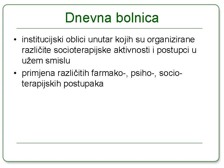 Dnevna bolnica • institucijski oblici unutar kojih su organizirane različite socioterapijske aktivnosti i postupci