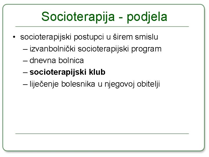 Socioterapija - podjela • socioterapijski postupci u širem smislu – izvanbolnički socioterapijski program –