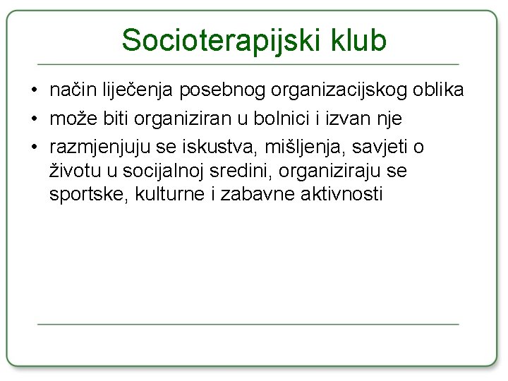 Socioterapijski klub • način liječenja posebnog organizacijskog oblika • može biti organiziran u bolnici