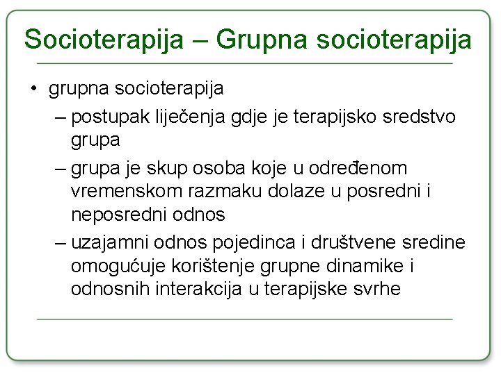 Socioterapija – Grupna socioterapija • grupna socioterapija – postupak liječenja gdje je terapijsko sredstvo