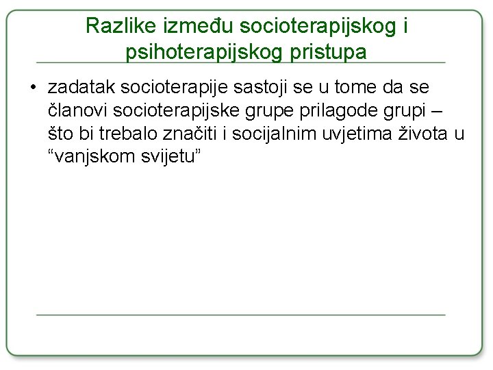 Razlike između socioterapijskog i psihoterapijskog pristupa • zadatak socioterapije sastoji se u tome da