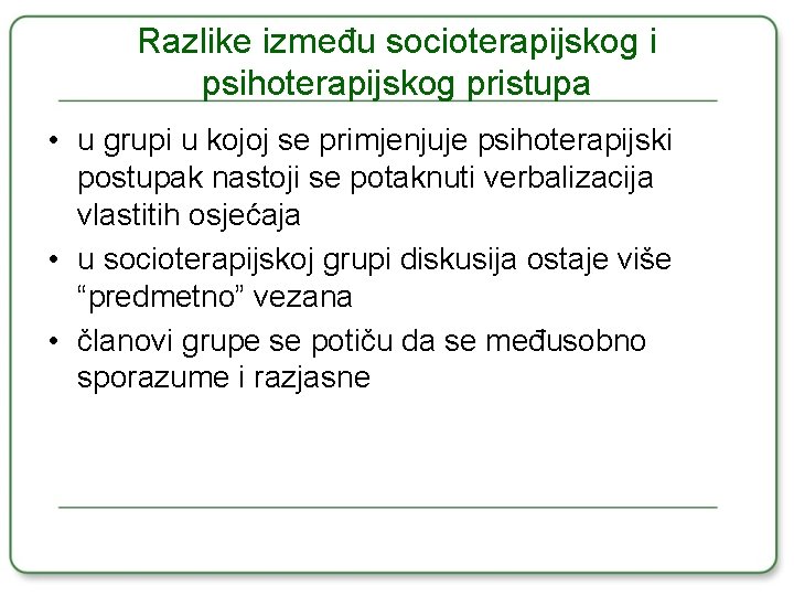 Razlike između socioterapijskog i psihoterapijskog pristupa • u grupi u kojoj se primjenjuje psihoterapijski