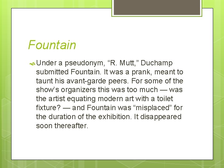 Fountain Under a pseudonym, “R. Mutt, ” Duchamp submitted Fountain. It was a prank,