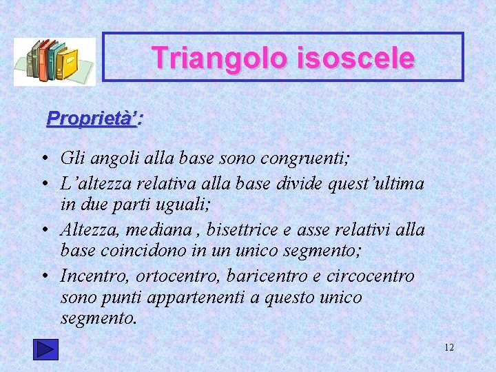 Triangolo isoscele Proprietà’: • Gli angoli alla base sono congruenti; • L’altezza relativa alla