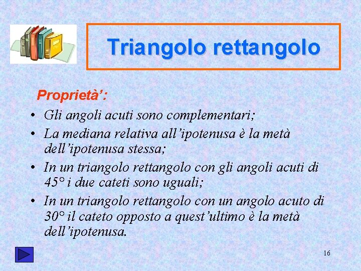 Triangolo rettangolo Proprietà’: • Gli angoli acuti sono complementari; • La mediana relativa all’ipotenusa