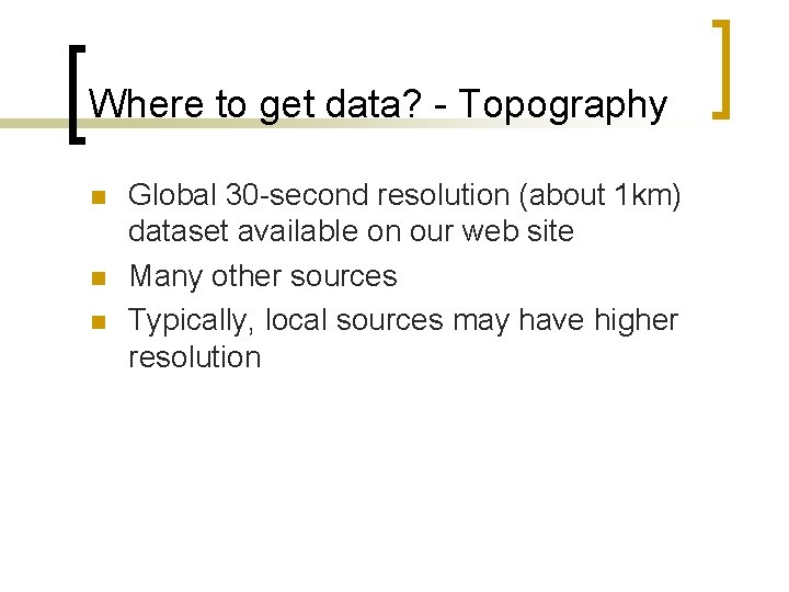 Where to get data? - Topography n n n Global 30 -second resolution (about