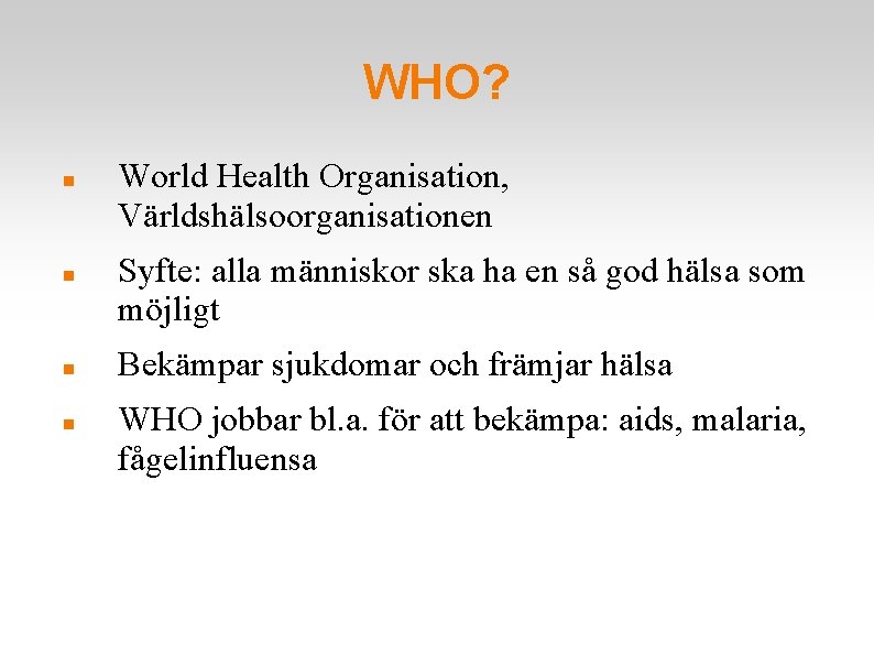 WHO? World Health Organisation, Världshälsoorganisationen Syfte: alla människor ska ha en så god hälsa