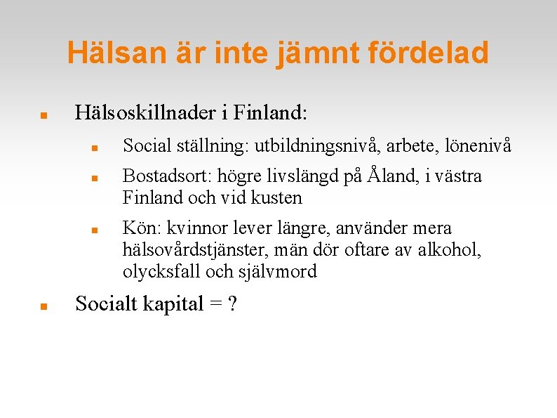 Hälsan är inte jämnt fördelad Hälsoskillnader i Finland: Social ställning: utbildningsnivå, arbete, lönenivå Bostadsort: