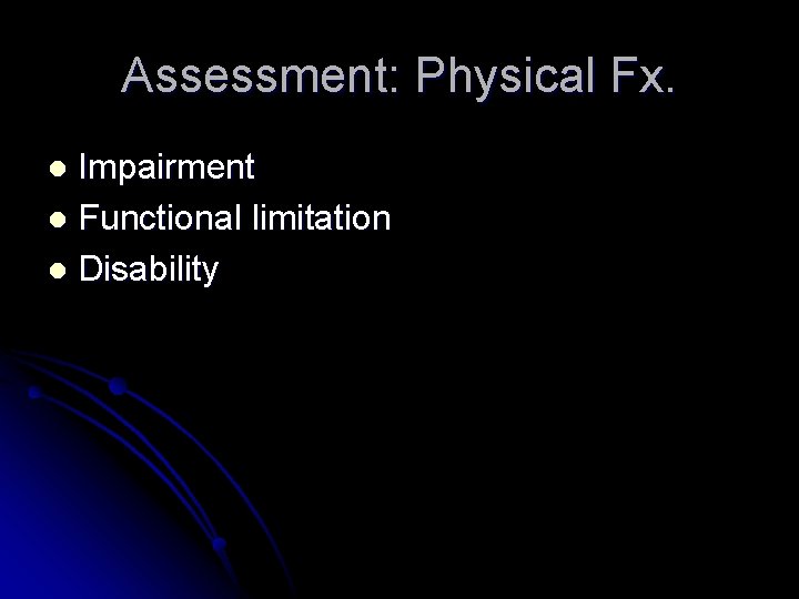 Assessment: Physical Fx. Impairment l Functional limitation l Disability l Assessment: Physical Fx. Impairment l Functional limitation l Disability l