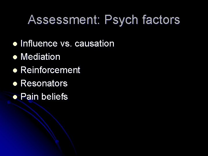 Assessment: Psych factors Influence vs. causation l Mediation l Reinforcement l Resonators l Pain Assessment: Psych factors Influence vs. causation l Mediation l Reinforcement l Resonators l Pain