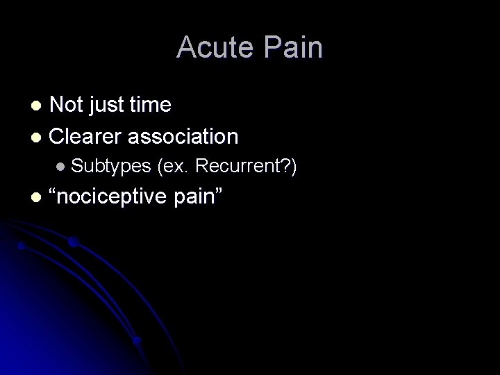 Acute Pain Not just time l Clearer association l l Subtypes l (ex. Recurrent? Acute Pain Not just time l Clearer association l l Subtypes l (ex. Recurrent?