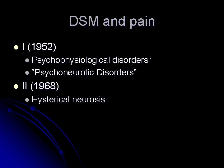 DSM and pain l I (1952) l Psychophysiological disorders“ l “Psychoneurotic Disorders” l II DSM and pain l I (1952) l Psychophysiological disorders“ l “Psychoneurotic Disorders” l II