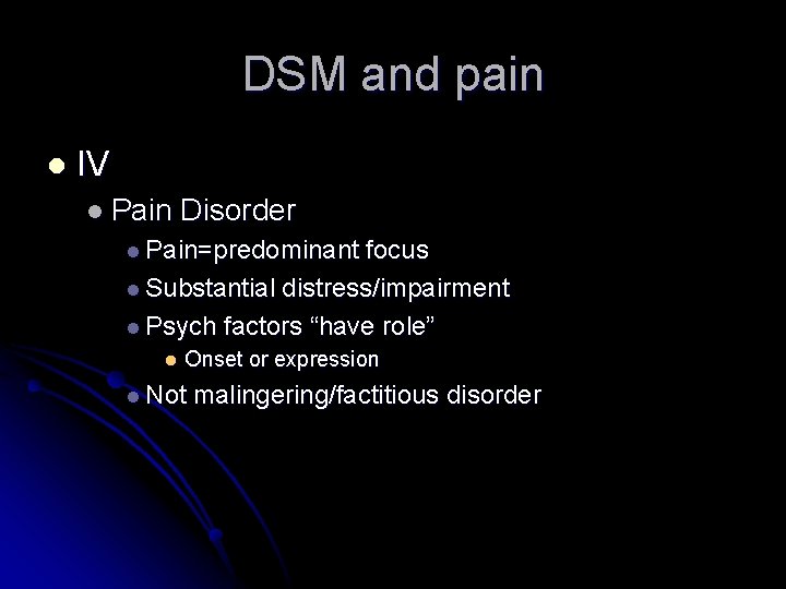 DSM and pain l IV l Pain Disorder l Pain=predominant focus l Substantial distress/impairment DSM and pain l IV l Pain Disorder l Pain=predominant focus l Substantial distress/impairment