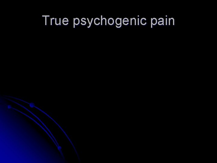 True psychogenic pain True psychogenic pain