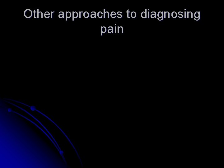 Other approaches to diagnosing pain Other approaches to diagnosing pain